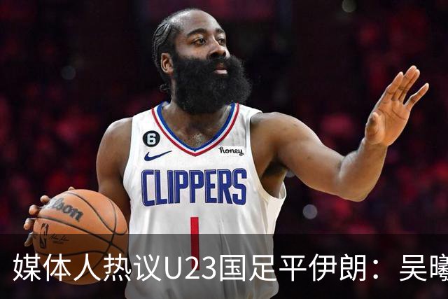 媒体人热议U23国足平伊朗：吴曦不可替代 下场又是熟悉的打平出线